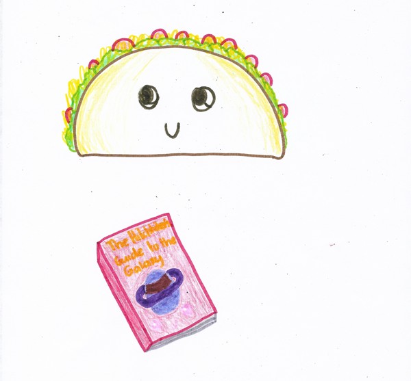 Tacos are yummy, and please read The Hitchhiker's Guide to the Galaxy. It's really good! [May 2022]